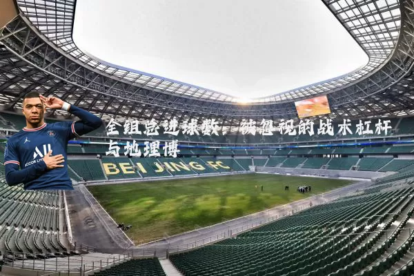 全组总进球数:被忽视的战术杠杆与地理博弈